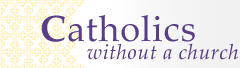 Catholics without a Church Catholics without a Church
